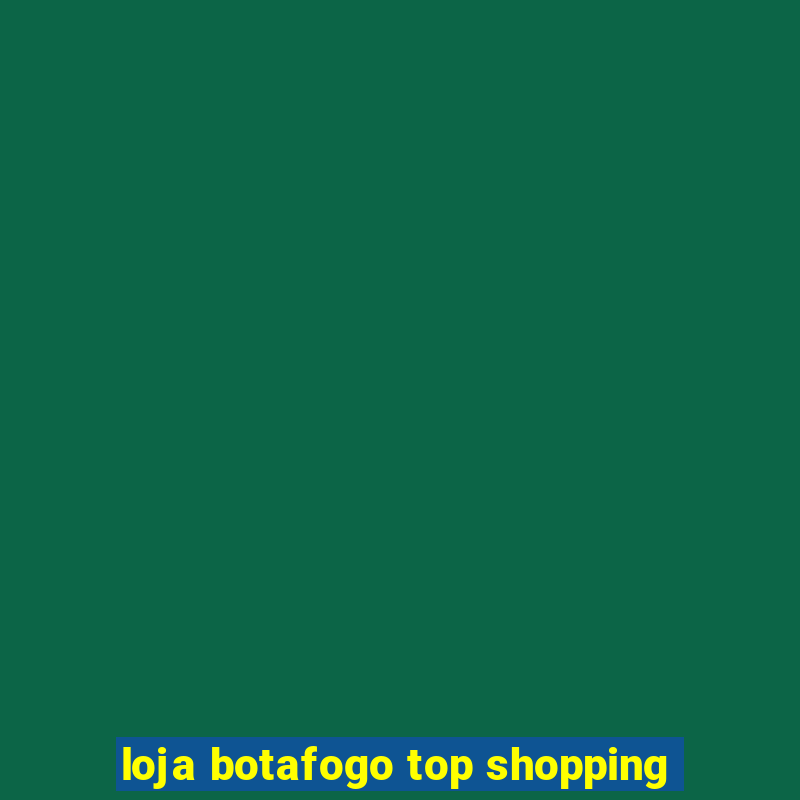 loja botafogo top shopping